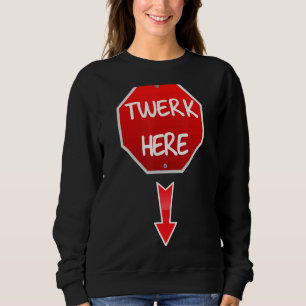Twerk Here Dance Adult Humor Twerk Hier Sweatshirt