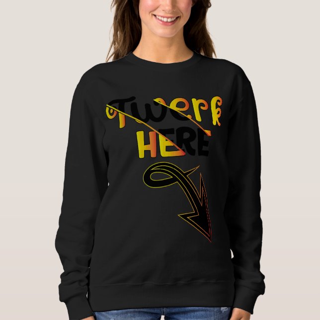 Twerk Here Dance Sweatshirt (Vorderseite)