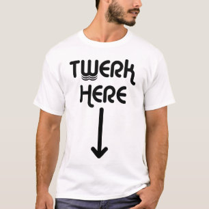 Twerk Here T - Shirt