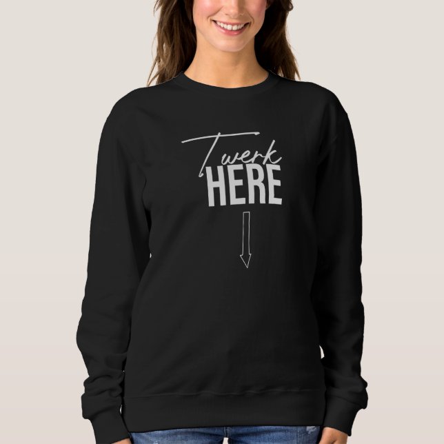 Twerk Here Twerk Sweatshirt (Vorderseite)