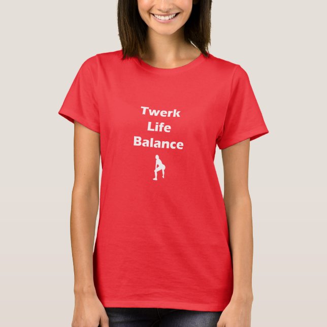 Twerk Life Balance T - Shirt (Vorderseite)