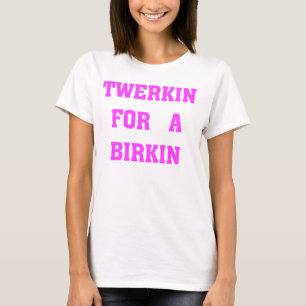 TWERKIN FÜR EIN BIRKIN T-Shirt