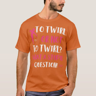 Twirl oder not to Twirl Funny Majorette Baton Twi T-Shirt