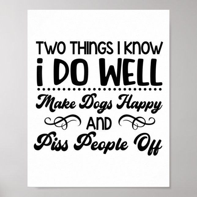 Two Things I Know I Do Well Make Dogs Happy And Pe Poster (Vorne)