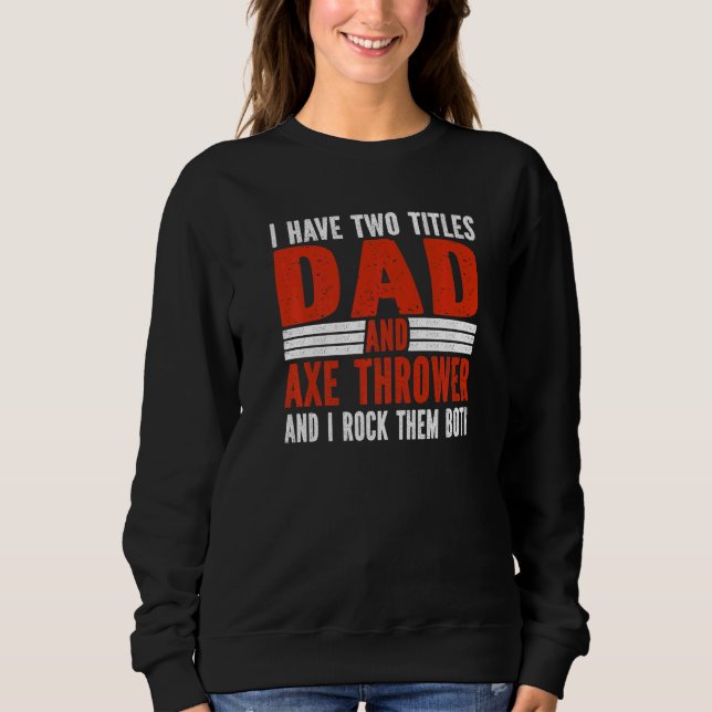 Two Titles Dad and Axe Thrower Axe Throwing   Sweatshirt (Vorderseite)