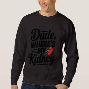 Typ Wo ist mein Niere T-Shirt Funny Operation Erho Sweatshirt