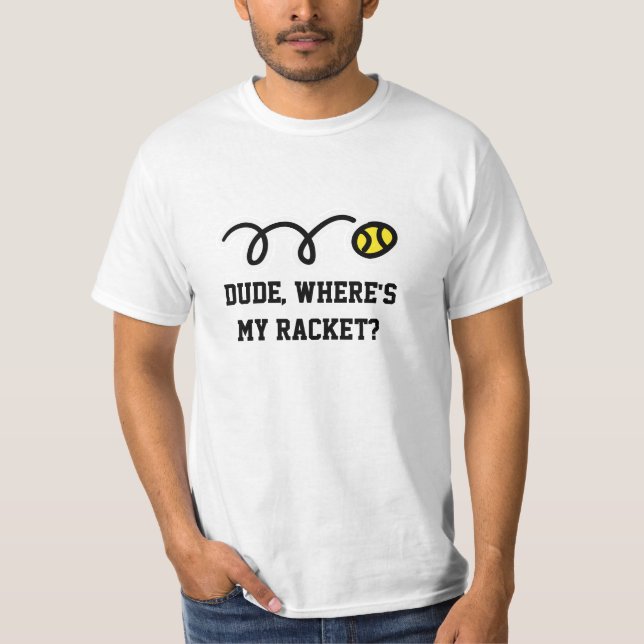 Typ, wo ist mein Schläger? Funny Tennis T - Shirt (Vorderseite)