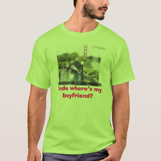 Typ, wo mein Freund ist? T-Shirt