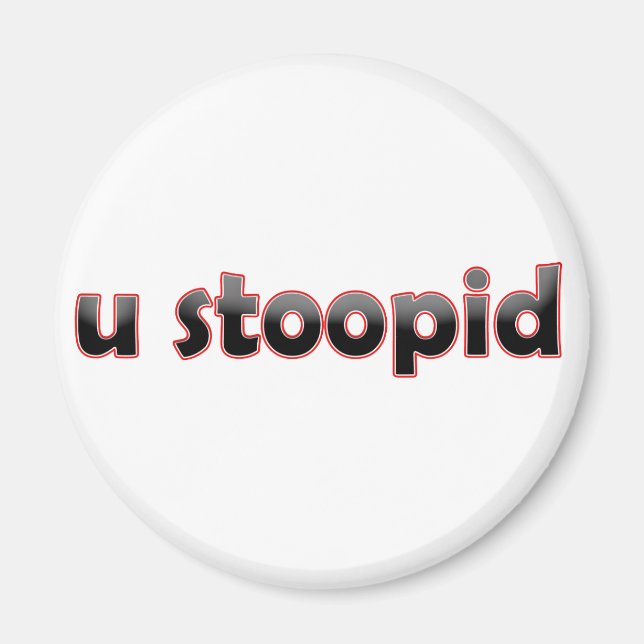 U Stoopid Magnet (Vorne)