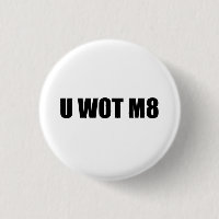 U WOT M8?
