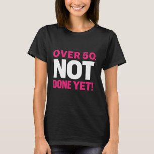 Über 50. Noch nicht vollendete T - Shirt