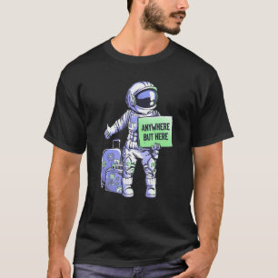 Überall außer Hier Universum Fahrt Weltraum Astron T-Shirt