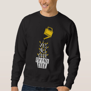 Überall in meinem Gesicht Typ Pflanze Gartenarbeit Sweatshirt