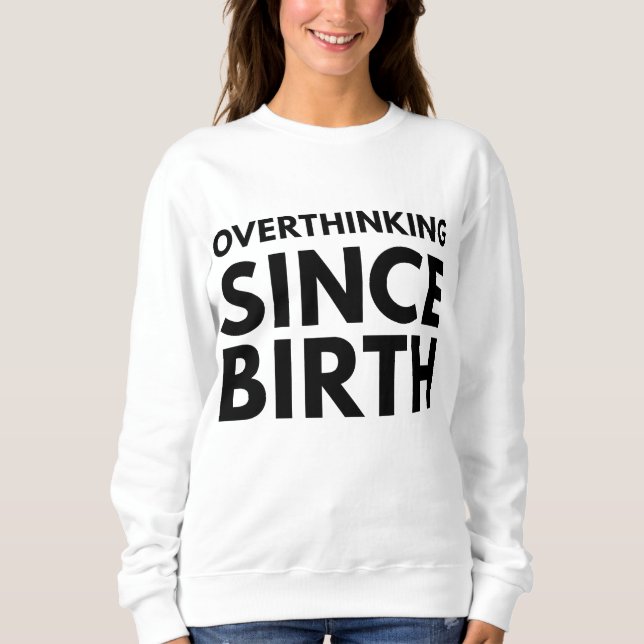 ÜBERDENKEN SEIT DER GEBURT FUNNY HUMOR TYPOGRAPHIE SWEATSHIRT (Vorderseite)
