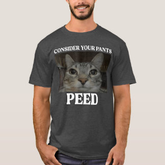 Überlege dir, dass deine Hose Katze gepinkelt hat  T-Shirt