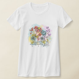 Überlegen Sie, wie die Wildblumen wachsen T-Shirt