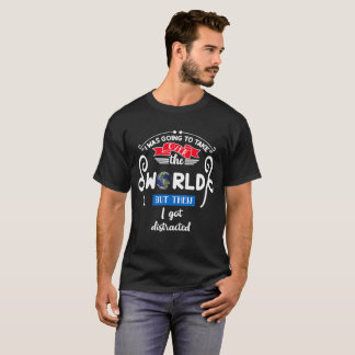 Übernehmen Sie die Welt, aber ich Got abgelenkt, Z T-Shirt