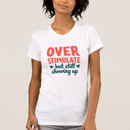 Überstimuliert, aber immer noch da - Text T-Shirt