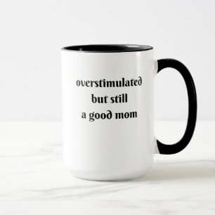 überstimuliert, aber immer noch eine gute Mutter Tasse
