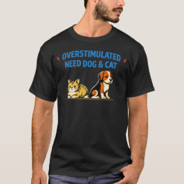 Überstimuliert Braucht Hund & Katze | Lustiger Int T-Shirt