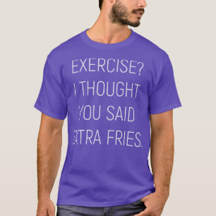 Übung, dachte ich, du sagtest Extra Fries Funny Qu T-Shirt