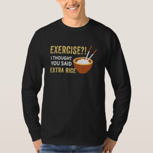 Übung, dachte ich, du sagtest Extra Reis Nahrung T-Shirt
