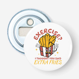 Übung, dachte ich, Sie sagten extra Fries Flaschenöffner