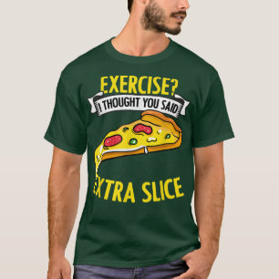 Übung, dachte ich, Sie sagten extra funny Pizza Fa T-Shirt