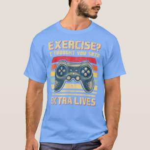 Übung, dachte ich, Sie sagten, Extra lebt lustiges T-Shirt