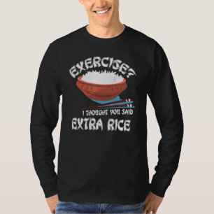 Übung, dachte ich, Sie sagten extra Reis asiatisch T-Shirt