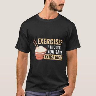 Übung, dachte ich, Sie sagten Extra Reis lustige a T-Shirt