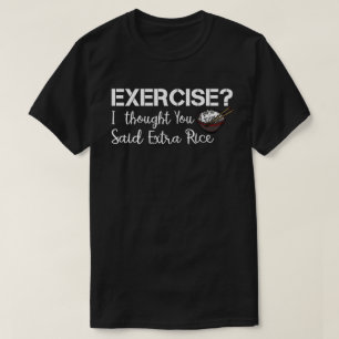 Übung, dachte ich, Sie sagten Extra Reis lustige  T-Shirt