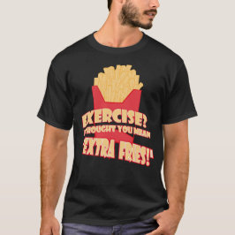 Übung? Ich dachte, du gemein extra Pommes frites T-Shirt
