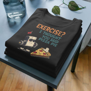 Übung Ich dachte, Sie sagten Pizza Pie Funny Gym T-Shirt