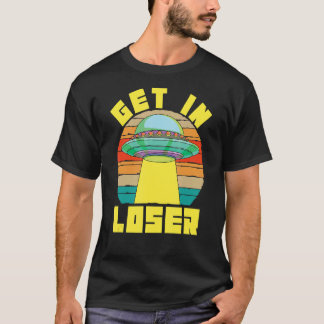 Ufo Get in Loser Extraterrestrial Sci Fi Retro Ali T-Shirt