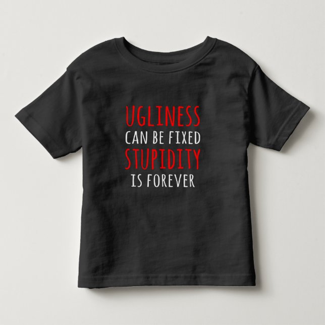 Ugliness kann fixiert Dummheit ist für immer Kleinkind T-shirt (Vorderseite)