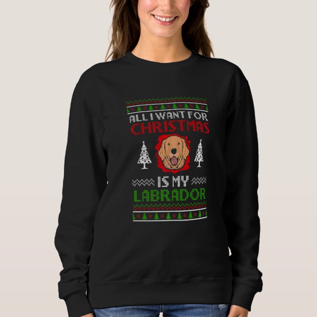 Ugly All I want for Christmas is my Labrador Chris Sweatshirt (Vorderseite)