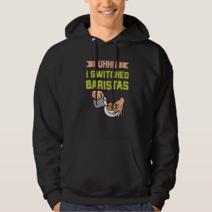 Uhh I Switching Baristas Coffee Meme Barista Hoodie