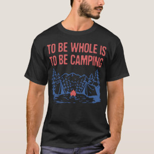 Um ganz zu sein, muss man Camping Motivationszitat T-Shirt