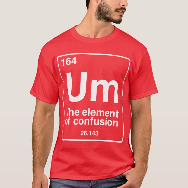 Um the element of confusion funny periodic table c T-Shirt (Vorderseite)