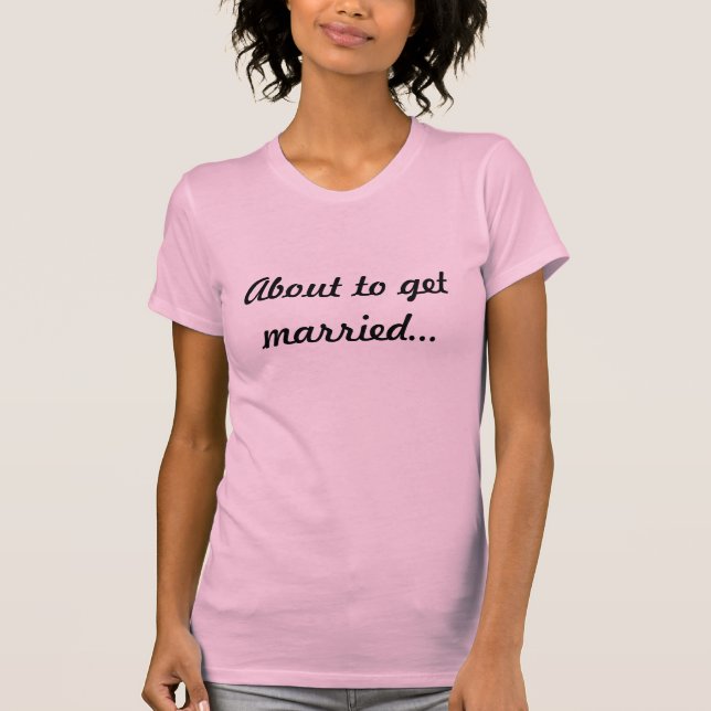 Um verheiratet zu werden, wenn du mich nicht stopp T-Shirt (Vorderseite)