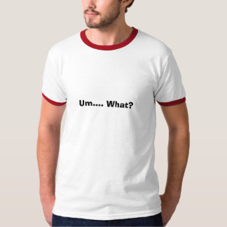 Um…. Was? T-Shirt