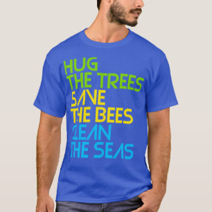 Umarme die Bäume Rette die Bienen Säubere die Meer T-Shirt