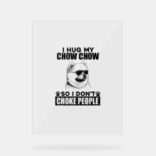 Umarmung meiner Chow Chow, damit ich nicht Leute e Acrylschild