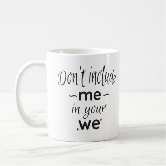 💪 umfassen mich nicht in Ihrem "wir " Kaffeetasse