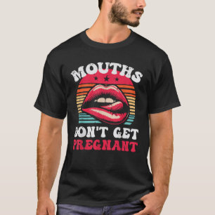 Unangebrachter Mund Werde Nicht Schwanger Erwachse T-Shirt