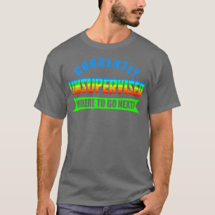 Unbeaufsichtigt, wohin als Nächstes zu gehen T-Shirt