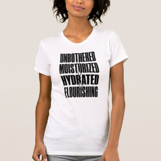 Unbeeindruckt Feucht Hydratisiert Blüht Mantra T-Shirt