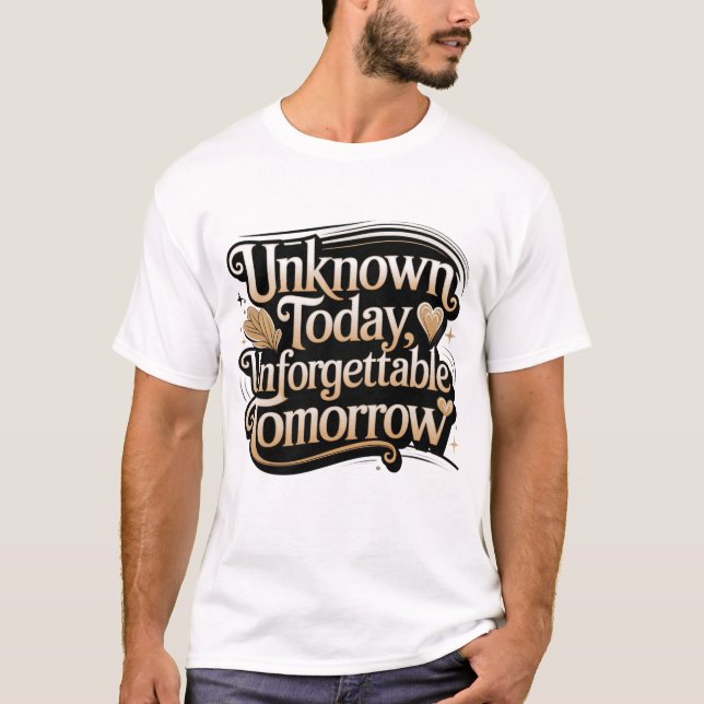 Unbekannt heute, unvergesslich morgen T-Shirt (Vorderseite)