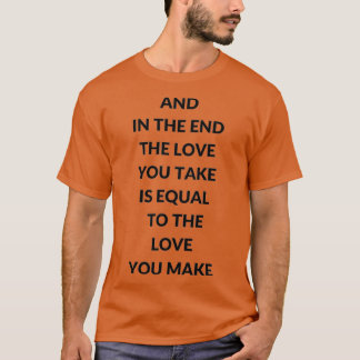UND AM ENDE IST DIE LIEBE, DIE SIE NEHMEN, DER L T-Shirt